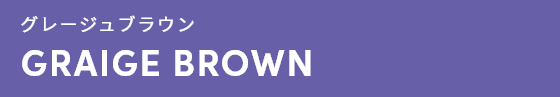 グレージュブラウン GRAIGE BROWN